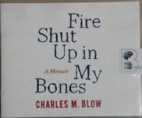 Fire Shut Up in My Bones written by Charles M. Blow performed by Charles M. Blow on CD (Unabridged)